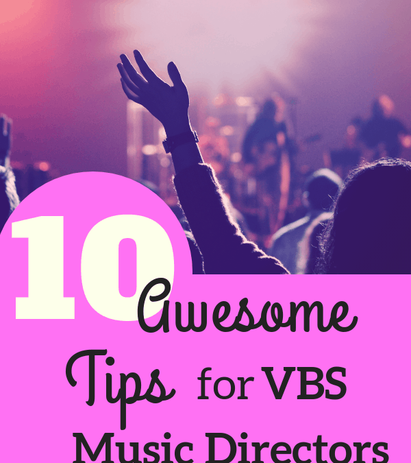 10 Awesome Tips for the VBS Music Director